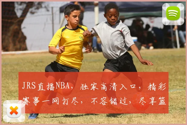 JRS直播NBA，独家高清入口，精彩赛事一网打尽，不容错过，尽享篮球盛宴，三重福利等你来