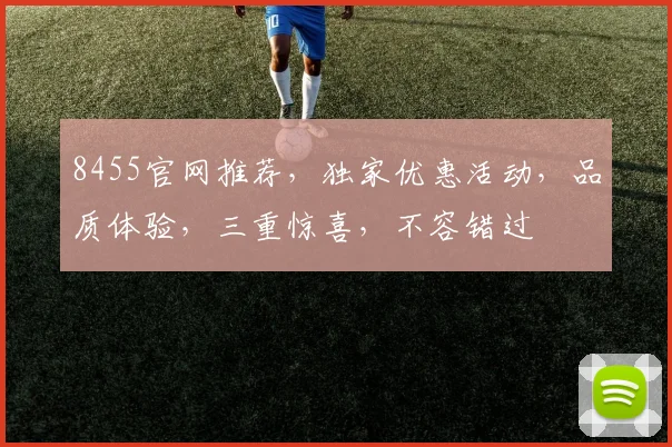 8455官网推荐，独家优惠活动，品质体验，三重惊喜，不容错过